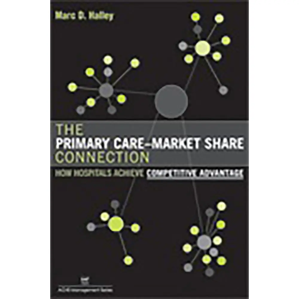USED-The Primary Care-Market Share Connection: How Hospitals Achieve Competitive Advantage by Health Administration Press (Paperback)