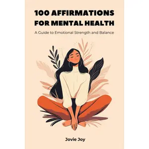 100 Affirmations for Mental Health, A Guide to Emotional Strength and Balance – Inspiring, Mindful, Positive, Motivational Statements to Enhance ... Mental Health, Relationships and a Good Life) Paperback – May 11, 2024