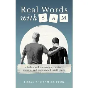 Real Words With Sam: A Father and Son Navigate Autism, Apraxia, and Unexpected Intelligence -- J. Brad Britton, Paperback