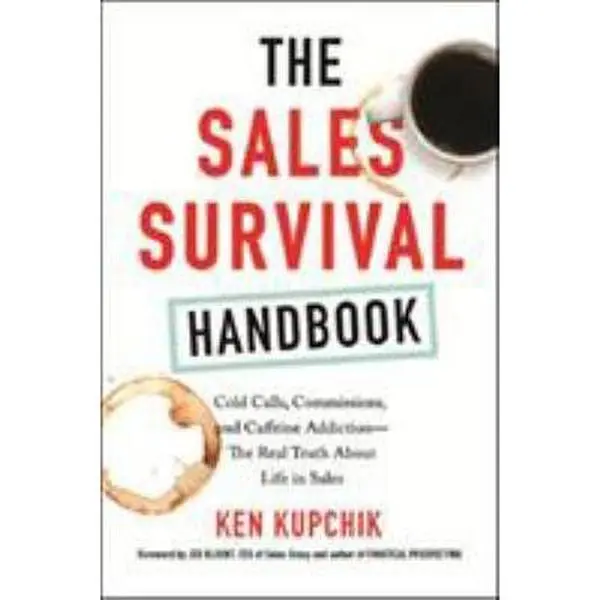 USED-The Sales Survival Handbook: Cold Calls, Commissions, and Caffeine Addiction--The Real Truth about Life in Sales by Kupchik, Ken (Paperback)
