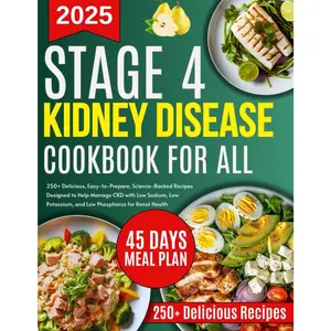 Stage 4 Kidney Disease Diet Cookbook for all: 250+ Delicious, Easy-to-Prepare, Science-Backed Recipes Designed to Help Manage CKD