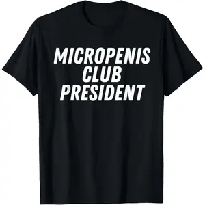 Micropenis Club President Funny Humor Sarcasm Stupid Cringe T-Shirt made in usa, Adult funny T-shirt, Gift for Woman and Man