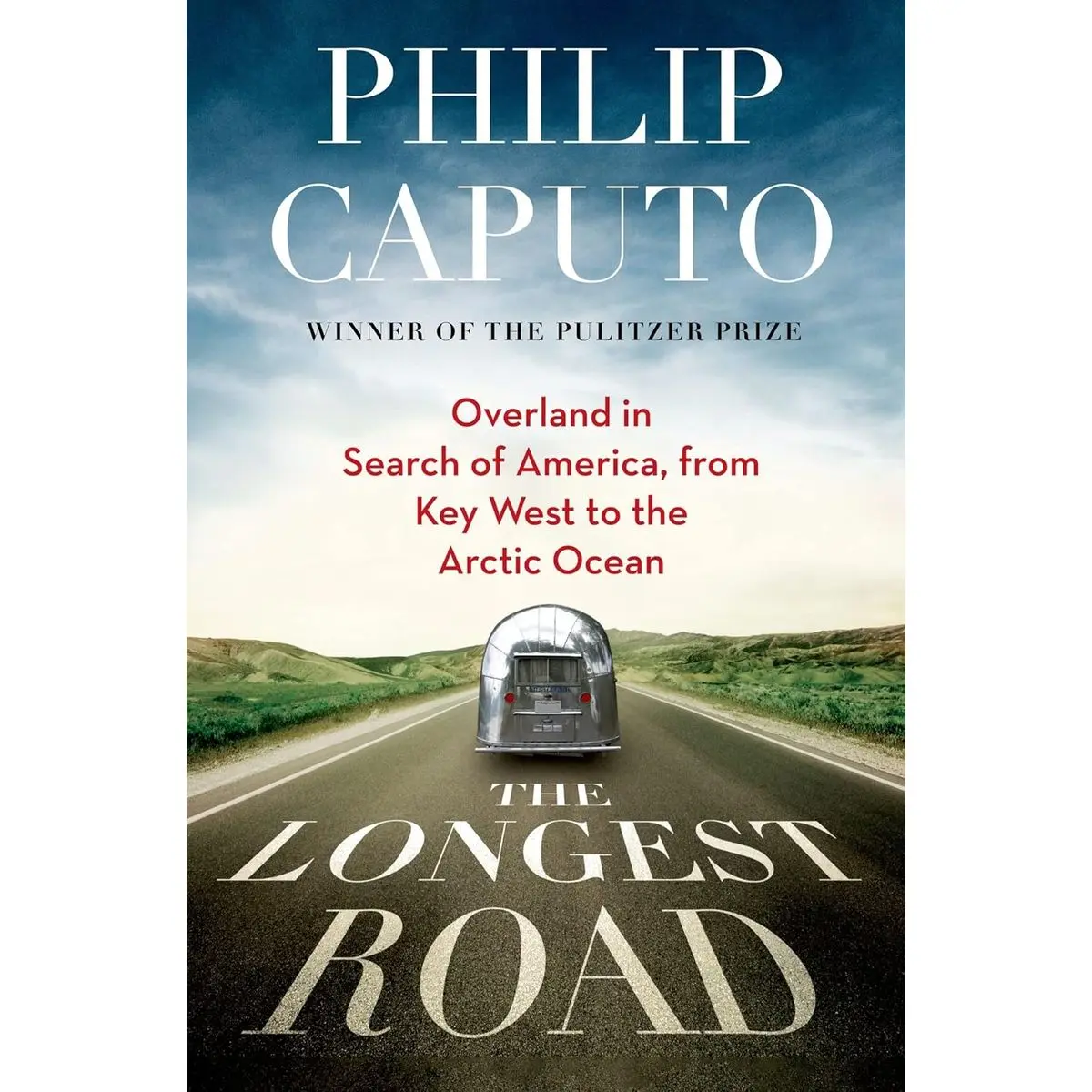 The Longest Road: Overland in Search of America, from Key West to the Arctic Ocean Hardcover – July 16, 2013
