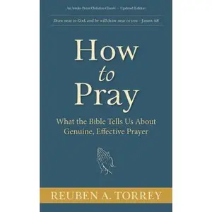 USED-How to Pray: What the Bible Tells Us About Genuine, Effective Prayer by Torrey, Reuben a. (Paperback)