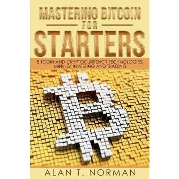 USED-Mastering Bitcoin for Starters: Bitcoin and Cryptocurrency Technologies, Mining, Investing and Trading - Bitcoin Book 1, Blockchain, Wallet, Business by Norman, Alan T. (Paperback)