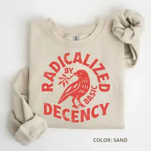 Radicalized By Basic Decency Unisex Sweatshirt, Political Protest Sweatshirt, Feminist Activist Gift, Liberal Clothing, Social Justice