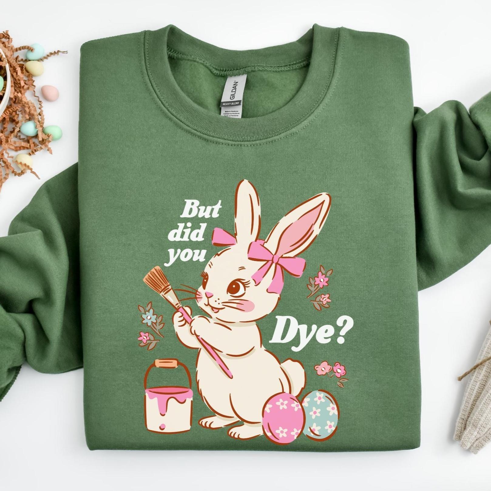 “But Did You Dye?” Easter Sweatshirt, Cute Bunny Rabbit Graphic Crewneck Pullover, Funny Easter Egg Dye Shirt, Trendy Gift for Women