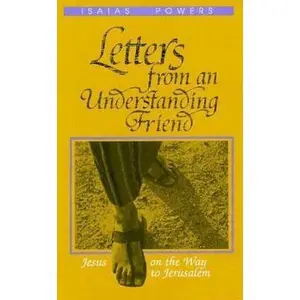 USED-Letters from an Understanding Friend: Jesus on the Way to Jerusalem by Isaias Powers (Paperback)