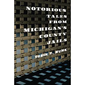 Notorious Tales from Michigan's County Jails
