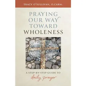 USED-Praying Our Way Toward Wholeness: A Step by Step Guide to Daily Prayer by O'Sullivan, Tracy (Paperback)