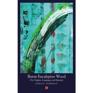 USED-Burnt Eucalyptus Wood: On Origins, Language and Identity by Domingo, Ennatu (Paperback)