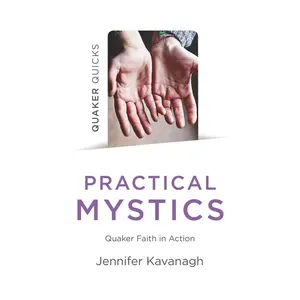USED-Quaker Quicks - Practical Mystics: Quaker Faith in Action by Kavanagh, Jennifer (Paperback)