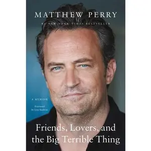 Friends, Lovers, and the Big Terrible Thing: A Memoir -- Matthew Perry, Paperback