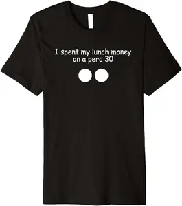 I Spent My Lunch Money On A Perc 30 Drugs Premium T-Shirt