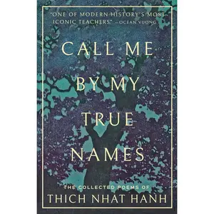 Call Me By My True Names: The Collected Poems of Thich Nhat Hanh