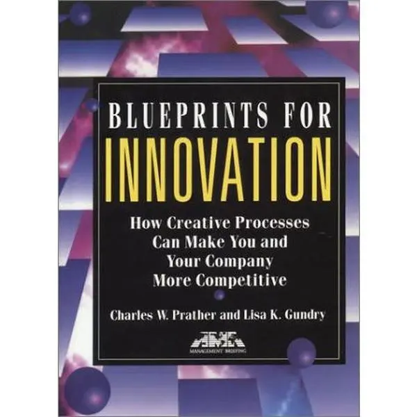 USED-Blueprints for Innovation: How Creative Processes Can Make You and Your Company More Competitive (MA Management Briefing) (AMA Management Briefing) by Charles W. Prather (Paperback)