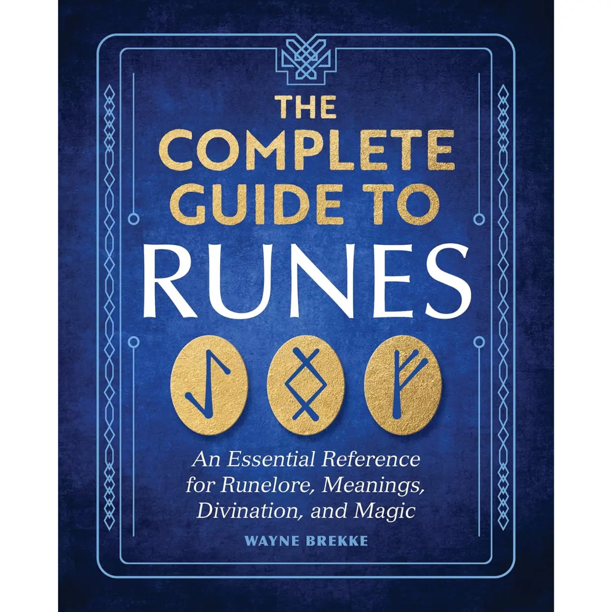The Complete Guide to Runes – Essential Reference for Runelore, Symbol Meanings, Divination, Magic Practices & Spiritual Learning - Paperback