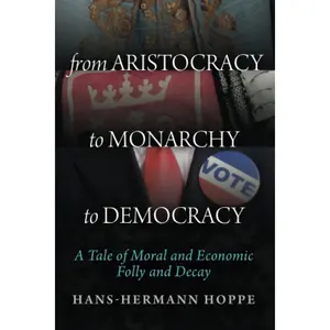 From Aristocracy to Monarchy to Democracy: A Tale of Moral and Economic Folly and Decay Paperback – July 13, 2022