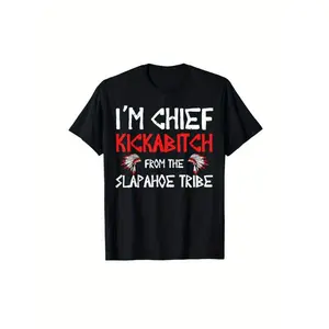I am a chief from the Slapahoe tribe Kickabitch is suitable as a holiday gift for friends and family, 180g cotton crew neck single-sided printed T-shirt, suitable for all seasons, S-XXXL machine washable