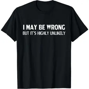 [100%cotton]Funny I May Be Wrong But It's Highly Unlikely T-Shirt,Unisex Crewneck T-shirt for Men And Women