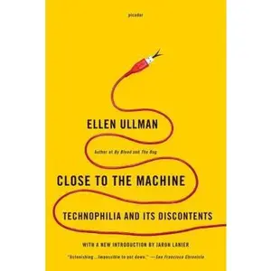 USED-Close to the Machine: Technophilia and Its Discontents by Ullman, Ellen (Paperback)