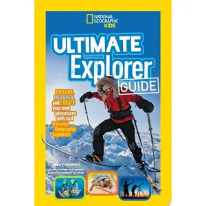 Ultimate Explorer Guide Explore, Discover, and Create Your Own Adventures with Real National Geographic Explorers As Your Guides!