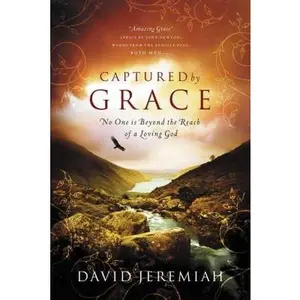 Captured By Grace: No One is Beyond the Reach of a Loving God -- David Jeremiah, Paperback