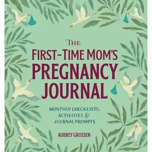 The First-Time Mom's Pregnancy Journal: Monthly Checklists, Activities, & Journal Prompts -- Aubrey Grossen, Paperback
