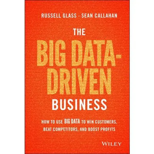 USED-The Big Data-Driven Business: How to Use Big Data to Win Customers, Beat Competitors, and Boost Profits by Glass, Russell (Hardcover)