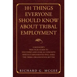 USED-101 Things Everyone Should Know About Tribal Employment: A Manager's Practical Guide to Five Topics and over 101 Concepts Which If Implemented Will Ma by McGee, Richard G. (Paperback)