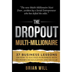 The Dropout Multi-Millionaire: 37 Business Lessons on How to Succeed in Business With No Money, No Education and No Clue (The Force Multiplier Series) Paperback – May 1, 2021