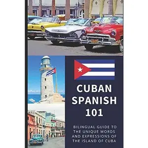 Cuban Spanish 101: Your Complete Bilingual Guide to the Unique Words and Expressions of Cuba