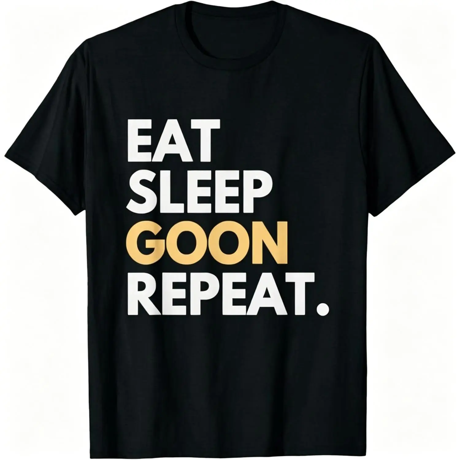 Eat Sleep Goon Repeat T-Shirt, Funny Goon Life Slogan Graphic Tee, Unisex Casual Streetwear Top for Men Women，  funny shirts men Crewneck Shortsleevegraphic shirts short sleeve humor graphic tee cotton graphic tees trendy t-shirt