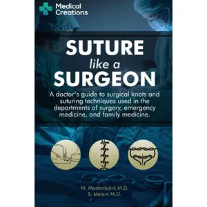 Suture like a Surgeon: A Doctor’s Guide to Surgical Knots and Suturing Techniques used in the Departments of Surgery, Emergency Medicine, and Family Medicine Paperback – October 26, 2019