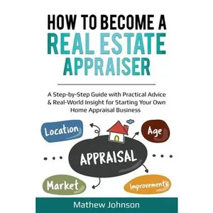USED-How to Become a Real Estate Appraiser: A Step-by-Step Guide with Practical Advice & Real-World Insight for Starting Your Own Home Appraisal Business by Johnson, Mathew (Paperback)