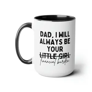 Dad I Will Always Be Your Financial Burden Funny Coffee Mug, Gift From Daughter To Dad, Fathers Day Gift Mug, Novelty Coffee Mug, 11 15oz Ceramic Cup, Cool Gifts For Guys, Gifts For Birthday Fathers Day Christmas