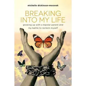 USED-Breaking Into My Life: Growing Up with a Bipolar Parent and My Battle to Reclaim Myself by Dickinson-Moravek, Michelle (Paperback)