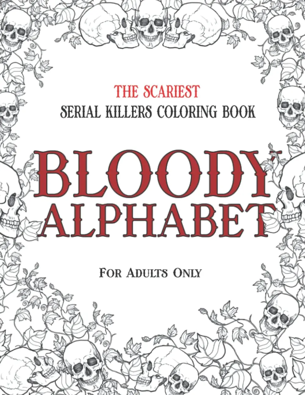 BLOODY ALPHABET: The Scariest Serial Killers Coloring Book. A True Crime Adult Gift - Full of Famous Murderers. For Adults Only. Paperback