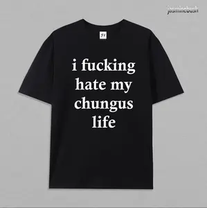 I hate my chungus life t-shirt (100% cotton), funny tee
