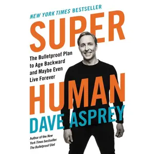 Super Human: The Bulletproof Plan to Age Backward and Maybe Even Live Forever (Bulletproof: Volume Number 5) by Dave Asprey [Hardback Book]