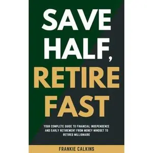 USED-Save Half, Retire Fast: Your Complete Guide to Financial Independence and Early Retirement From Money Mindset to Retired Millionaire (FIRE Movement) by Frankie Calkins (Paperback)