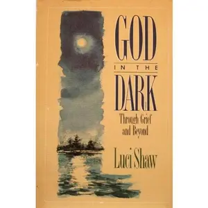 USED-God in the Dark: Through Grief and Beyond by Luci Shaw (Hardcover)
