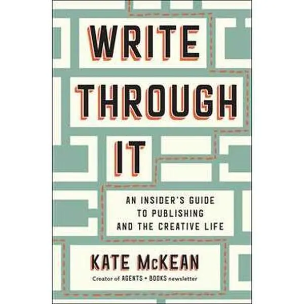 WRITE THROUGH IT: AN INSIDER'S GUIDE TO PUBLISHING AND THE CREATIVE LIFE [Hardcover]