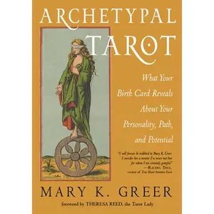Archetypal Tarot: What Your Birth Card Reveals about Your Personality, Your Path, and Your Potential -- Mary K. Greer - Paperback