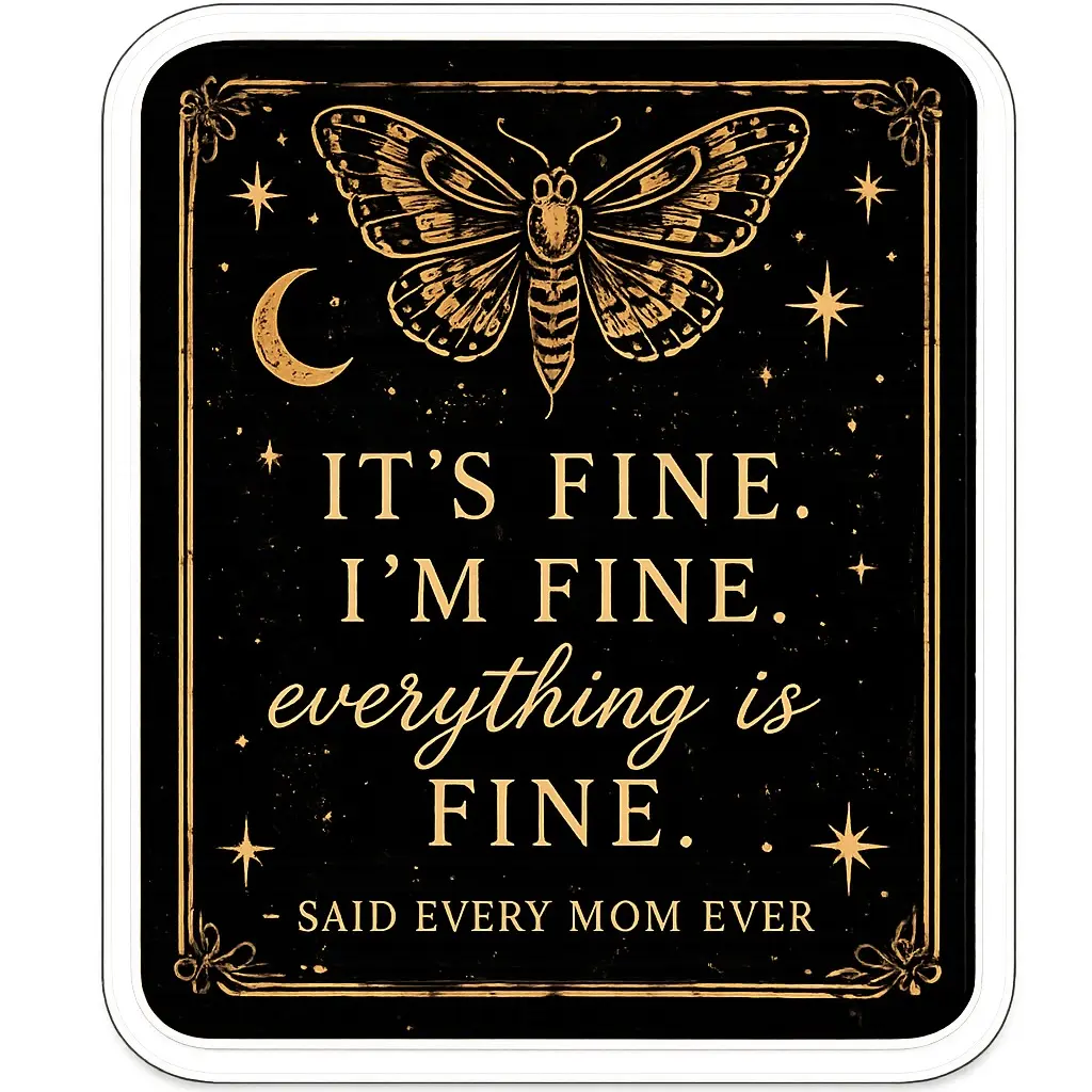 Waterproof Vinyl Sticker - "It's Fine. I'm Fine. Everything Is Fine"