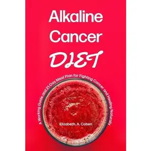 USED-Alkaline Cancer Diet: A Working Guide and 21-Day Meal Plan for Fighting Cancer and Healing Naturally by Cohen, Elizabeth a. (Paperback)