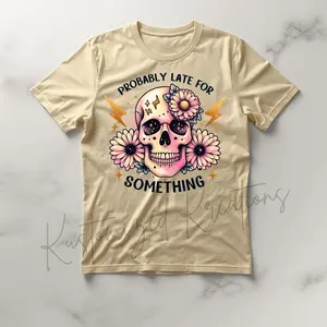 Probably Late For Something • T-shirt Tee Shirt Comfortable Unisex Top Casual Sublimation Stylish Funny Sarcastic Skull Cute