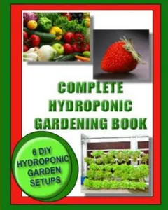 USED-Complete Hydroponic Gardening Book: 6 DIY garden set ups for growing vegetables, strawberries, lettuce, herbs and more by Wright, Jason (Paperback)