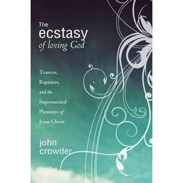 USED-The Ecstasy of Loving God: Trances, Raptures, and the Supernatural Pleasures of Jesus Christ by Crowder, John (Paperback)