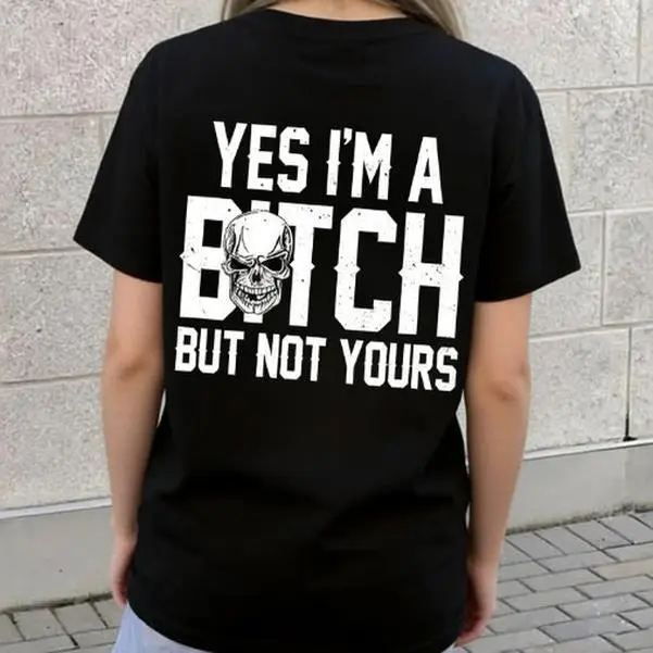 Yes I'm a B*tch But Not Yours Funny T-Shirt Customizable Personalized Apparel for Women